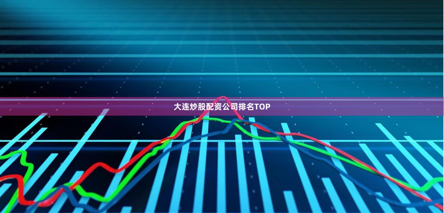 大连炒股配资公司排名TOP