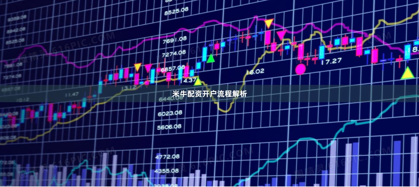 米牛配资开户流程解析