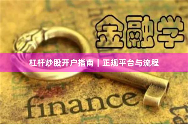 杠杆炒股开户指南｜正规平台与流程