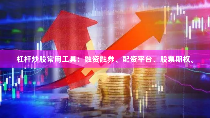 杠杆炒股常用工具：融资融券、配资平台、股票期权。