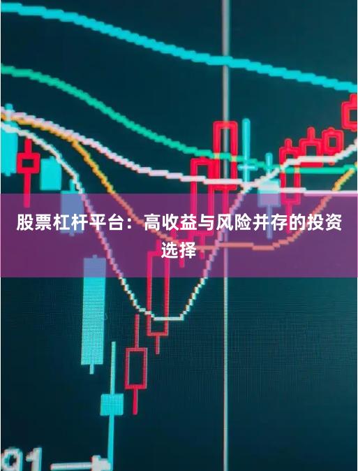 股票杠杆平台：高收益与风险并存的投资选择