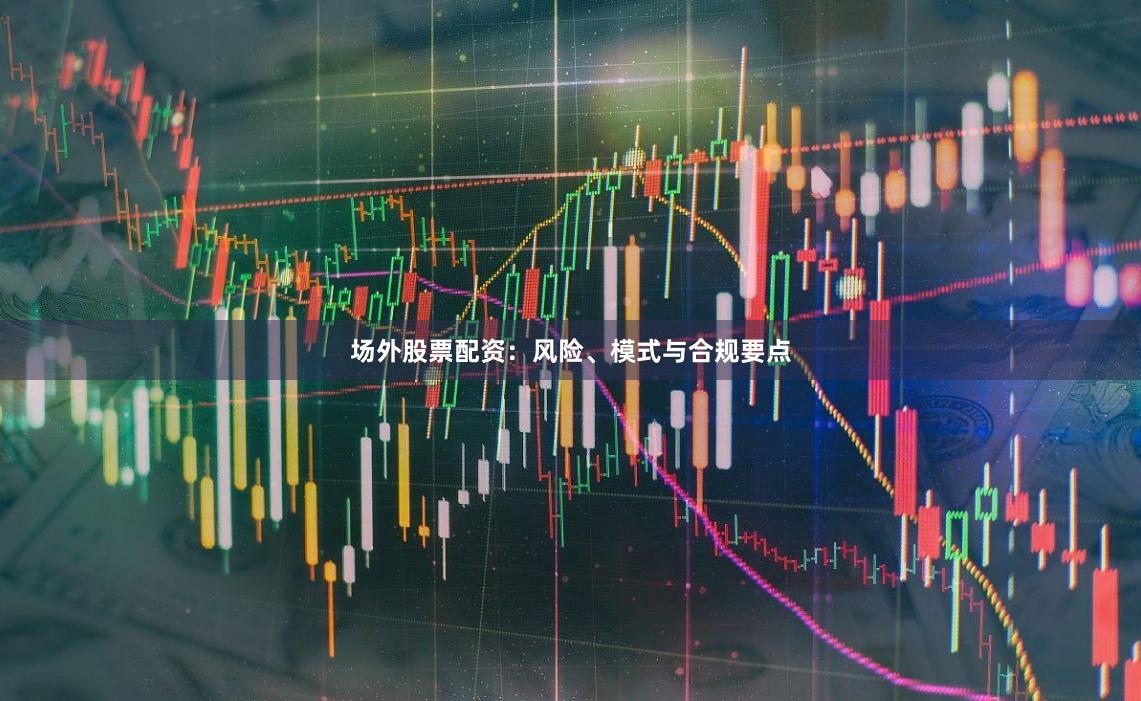 场外股票配资:风险、模式与合规要点