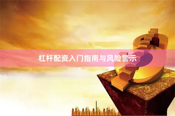杠杆配资入门指南与风险警示