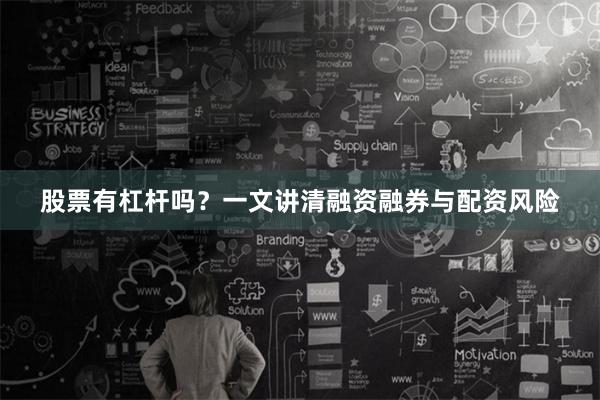 股票有杠杆吗？一文讲清融资融券与配资风险